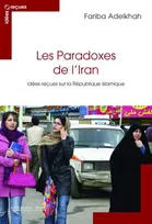 Les paradoxes de l'Iran , idées reçues sur la République islamique