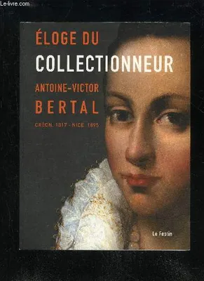 Éloge du collectionneur Antoine-Victor Bertal - Créon, 1817- Nice, 1895, Créon, 1817- Nice, 1895
