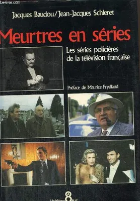 Meurtres en série- Les series policieres de la television francaise, les séries policières de la télévision française