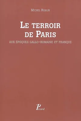 Le Terroir de Paris aux époques gallo-romain et franque., Peuplement et défrichement dans la civitas des Parisii. Seine, Seine-et-Oise.