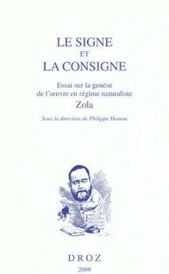 Le signe et la consigne, Essai sur la genèse de l'oeuvre en régime naturaliste, Zola