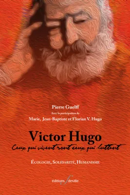 Victor Hugo : Ceux qui vivent sont ceux qui luttent, Écologie - Solidarité - Humanisme