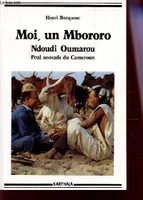 Moi, un Mbororo - autobiographie de Oumarou Ndoudi, Peul nomade du Cameroun, autobiographie de Oumarou Ndoudi, Peul nomade du Cameroun