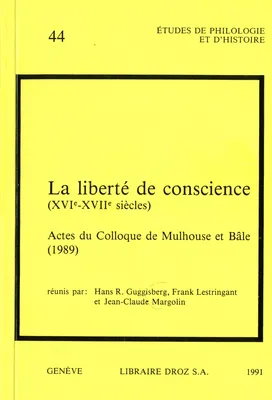 La Liberté de conscience (XVIe-XVIIe siècle). Actes du Colloque de Mulhouse et Bâle,1989