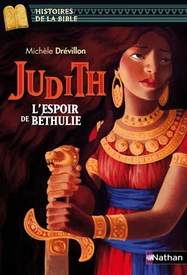 Judith, l'espoir de Béthulie - Histoires de la Bible - Dès 11 ans, L'espoir de Béthulie