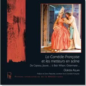 La Comédie française et les metteurs en scène, De Copeau, Jouvet... à Bob Wilson, Ostermeier...