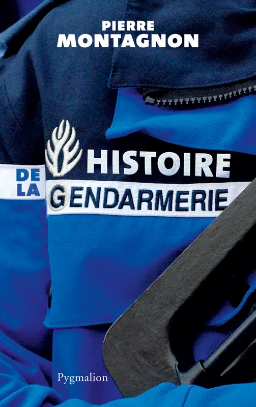 Livres Histoire et Géographie Histoire Histoire générale HISTOIRE DE LA GENDARMERIE Pierre Montagnon