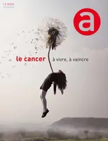 Le Cancer, à vivre, à vaincre, à vivre, à vaincre