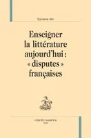 Enseigner la littérature aujourd'hui - disputes françaises