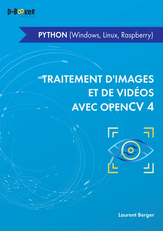 Traitement d'images et de vidéos avec OpenCV 4 en Python (Windows, Linux, Raspberry) Laurent Berger