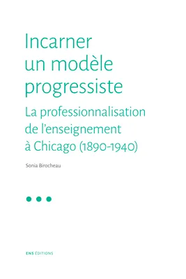 Incarner un modèle progressiste, La professionnalisation de l’enseignement à Chicago (1890-1940)