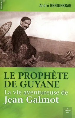 Jean Galmot, le prophète de Guyane, la vie aventureuse de Jean Galmot, 1879-1928