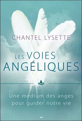 Les voies angéliques - Une médium des anges pour guider notre vie