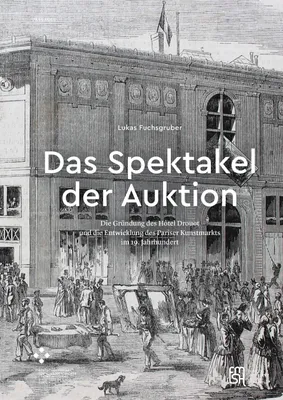 Das Spektakel der Auktion, Die Gründung des Hôtel Drouot und die Entwicklung des Pariser Kunstmarkts im
19. Jahrhundert