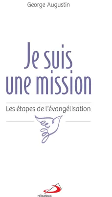 JE SUIS UNE MISSION: ÉTAPES DE L'ÉVANGÉLISATION (LES) [Paperback] AUGUSTIN, GEORGE, ÉTAPES DE L'ÉVANGÉLISATION (LES)
