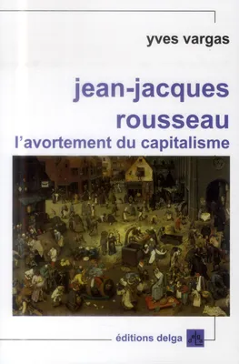 Jean-Jacques Rousseau. L'avortement du capitalisme