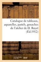 Catalogue de tableaux, aquarelles, pastels, gouaches de l'atelier de H. Royet