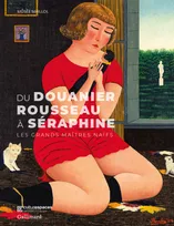 Du Douanier Rousseau à Séraphine, Les grands maîtres naïfs