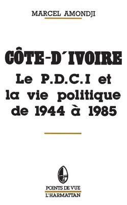 Côte-d'Ivoire, Le P.D.C.I. et la vie politique de 1944 à 1985
