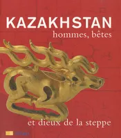 KAZAKHSTAN HOMMES  BETES ET DIEUX DE LA STEPPE, hommes, bêtes et dieux de la steppe