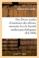 Des Divers modes d'assistance des aliénés, mémoire lu à la Société médico-psychologique,, le 30 janvier 1865, par M. le Dr Gustave Labitte