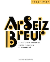 Ar Seiz Breur 1923-1947 / la création bretonne entre tradition et modernité, 1923-1947