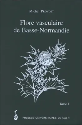 Flore vasculaire de Basse-Normandie, Tome 1, avec suppléments pour la Haute-Normandie