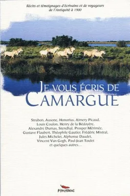 Je vous écris de Camargue, Récits et témoignages d'écrivains et de voyageurs de l'antiquité à 1900