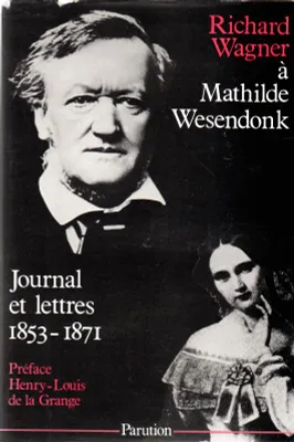 Richard Wagner à Mathilde Wesendonk, journal et lettres, 1853-1871