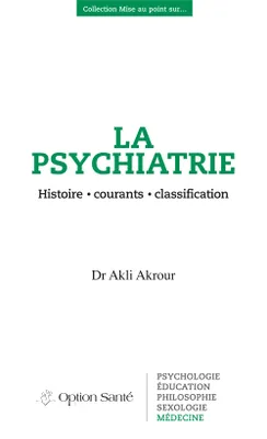 La psychiatrie - Histoire, courants, classification, Histoire • courants • classification