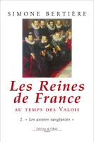 Les reines de France au temps des Valois., 2, Les années sanglantes, Les Reines de France au temps des Valois