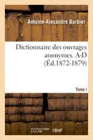 Dictionnaire des ouvrages anonymes. Tome I. A-D (Éd.1872-1879)