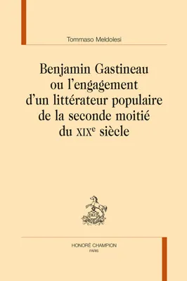 Benjamin Gastineau ou L'engagement d'un littérateur populaire de la seconde moitié du XIXe siècle, OU L'ENGAGEMENT D'UN LITTÉRATEUR POPULAIRE DE LA SECONDE MOITIÉ DU XIXE SIÈCLE
