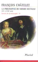 Histoire de la philosophie., 3, Histoire de la Philosophie III, La Philosophie du monde nouveau XVIe et XVIIe siècles