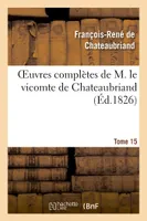 Oeuvres complètes de M. le vicomte de Chateaubriand, Tome 15