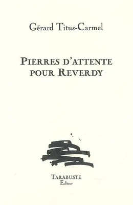 PIERRES D'ATTENTE POUR REVERDY - Gérard Titus-Carmel