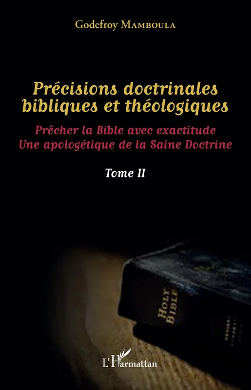 Précisions doctrinales bibliques et théologiques Tome II, Prêcher la Bible avec exactitude - Une apologétique de la Saine Doctrine Godefroy Mamboula