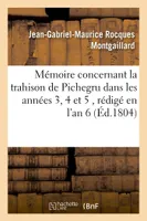 Mémoire concernant la trahison de Pichegru dans les années 3, 4 et 5 , rédigé en l'an 6, et dont l'original se trouve aux Archives du gouvernement