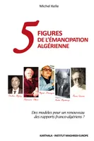 Cinq figures de l'émancipation algérienne, des modèles pour un renouveau des rapports franco-algériens ?