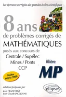 8 ans de problèmes corrigés de mathématiques posés aux concours de Centrale-Supélec, Mines-Ponts, CCP, filière MP