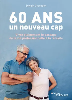 60 ans, un nouveau cap, Vivre pleinement le passage de la vie professionnelle à la retraite