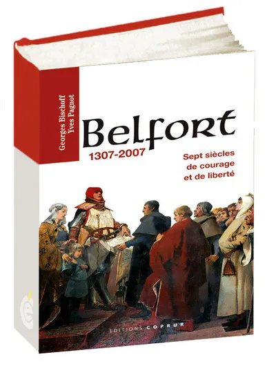 Belfort 1307-2007, sept siècles de courage et de liberté, sept siècles de courage et de liberté Georges Bischoff, Yves Pagnot