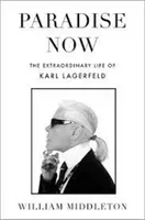 Paradise Now The Extraordinary Life of Karl Lagerfeld /anglais