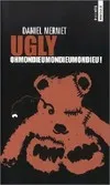 Ugly, Ohmondieumondieumondieu