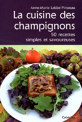 La cuisine des champignons / 50 recettes simples et savoureuses