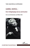 Gabriel Marcel : Une métaphysique de la communion, Avec une introduction par Miklos Vetö