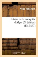 Histoire de la conquête d'Alger (N édition) (Éd.1867)