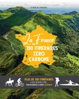 La France en 130 itinéraires zéro carbone, Plus de 130 itinéraires à vélo, en kayak, à pied... pour découvrir la France autrement