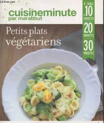 Petits plats végétariens / 360 recettes en 10, 20 ou 30 minutes !