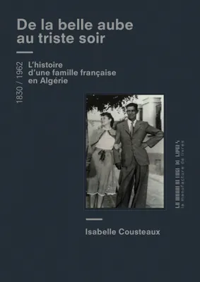 De la belle aube au triste soir, Une famille française en Algérie - 1830-1962